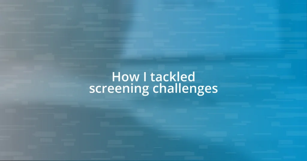 How I tackled screening challenges