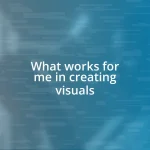 What works for me in creating visuals