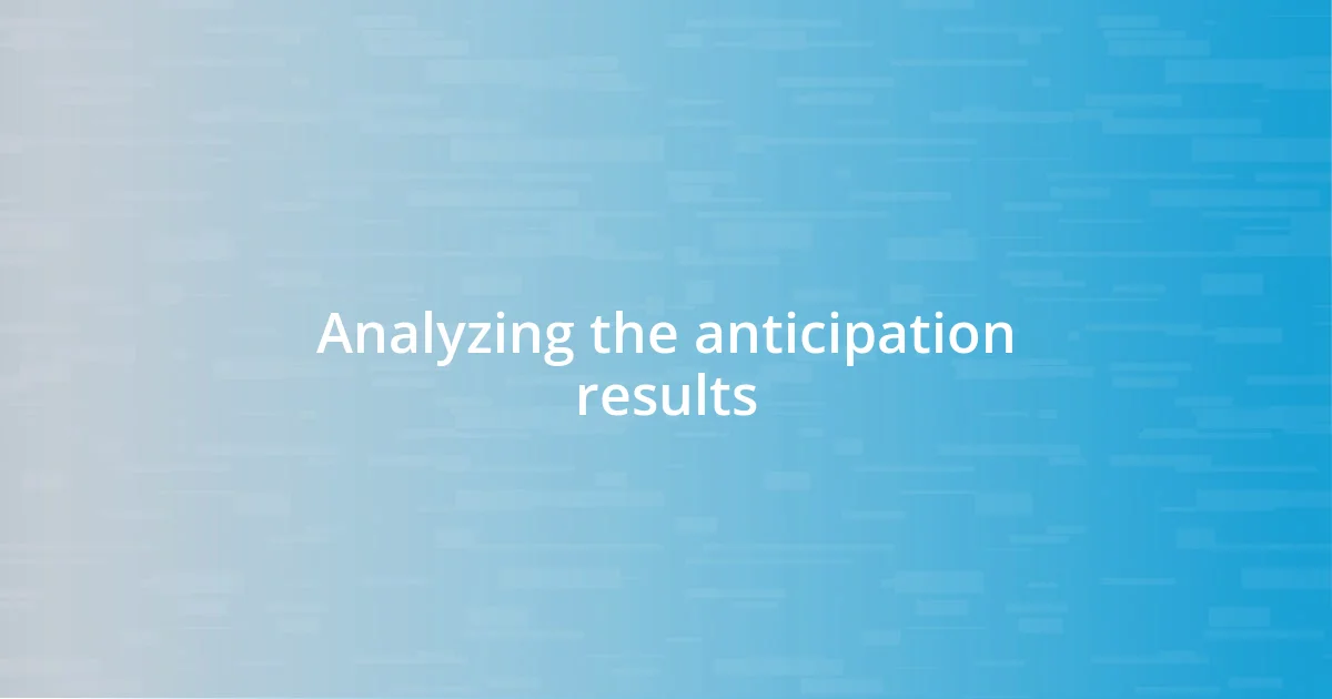 Analyzing the anticipation results