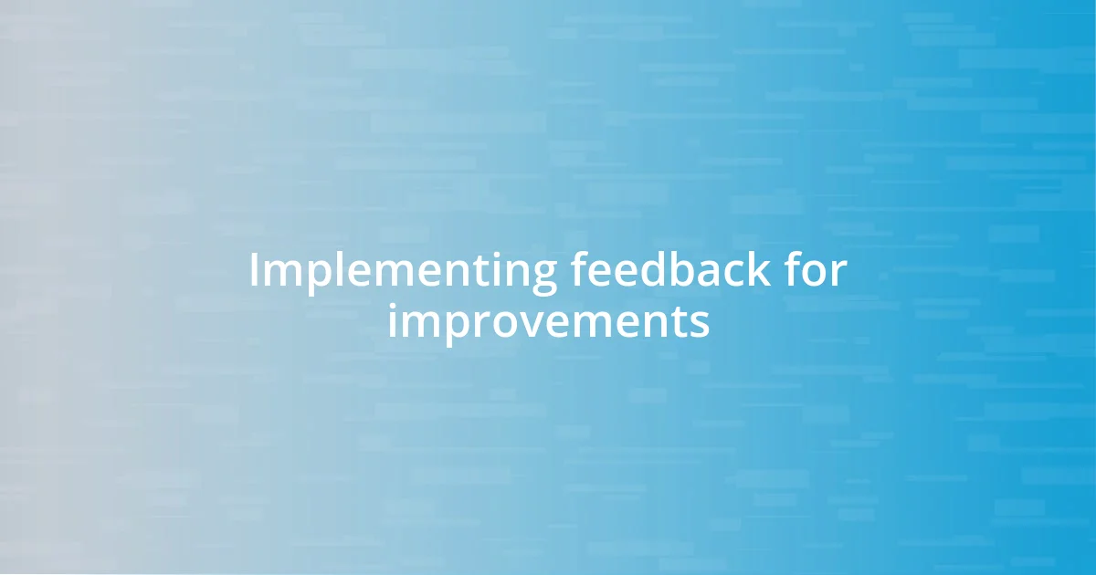 Implementing feedback for improvements