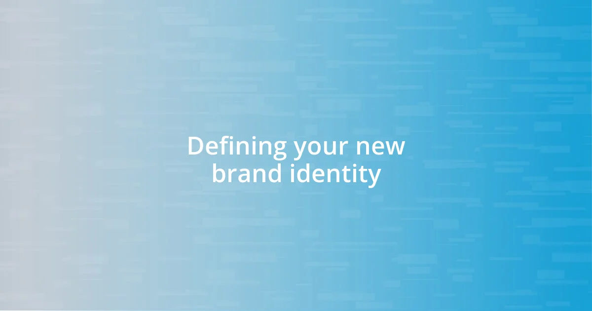 Defining your new brand identity