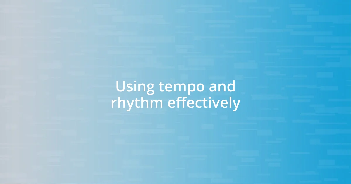 Using tempo and rhythm effectively