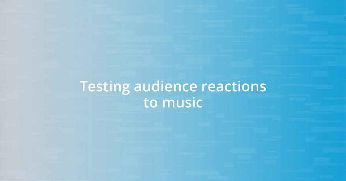 Testing audience reactions to music