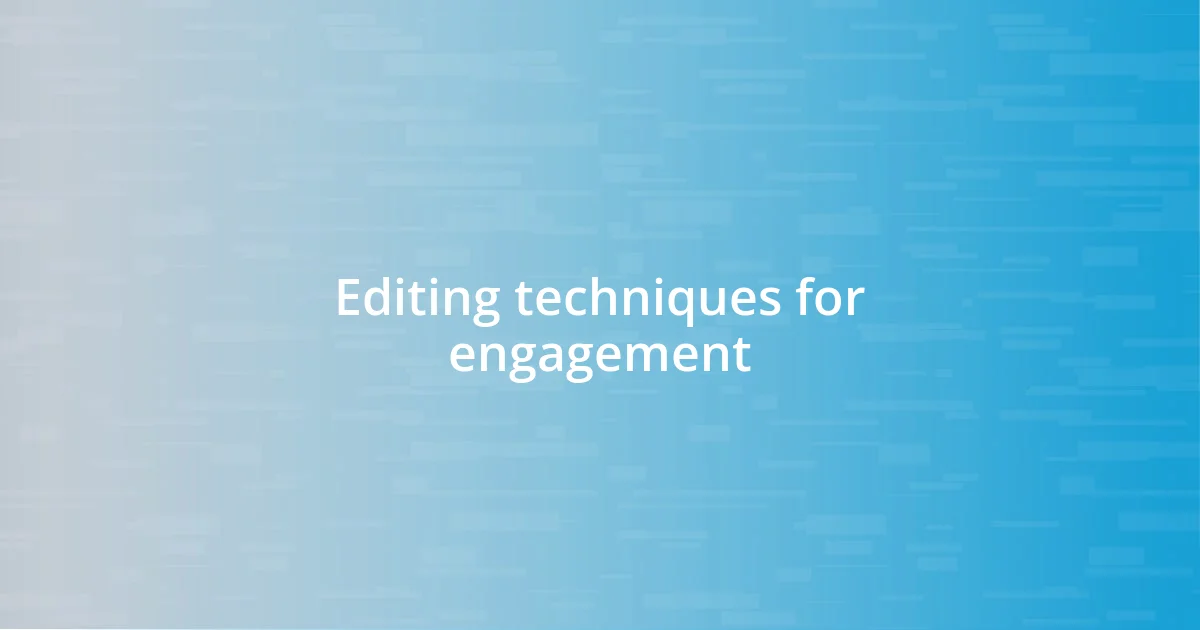 Editing techniques for engagement