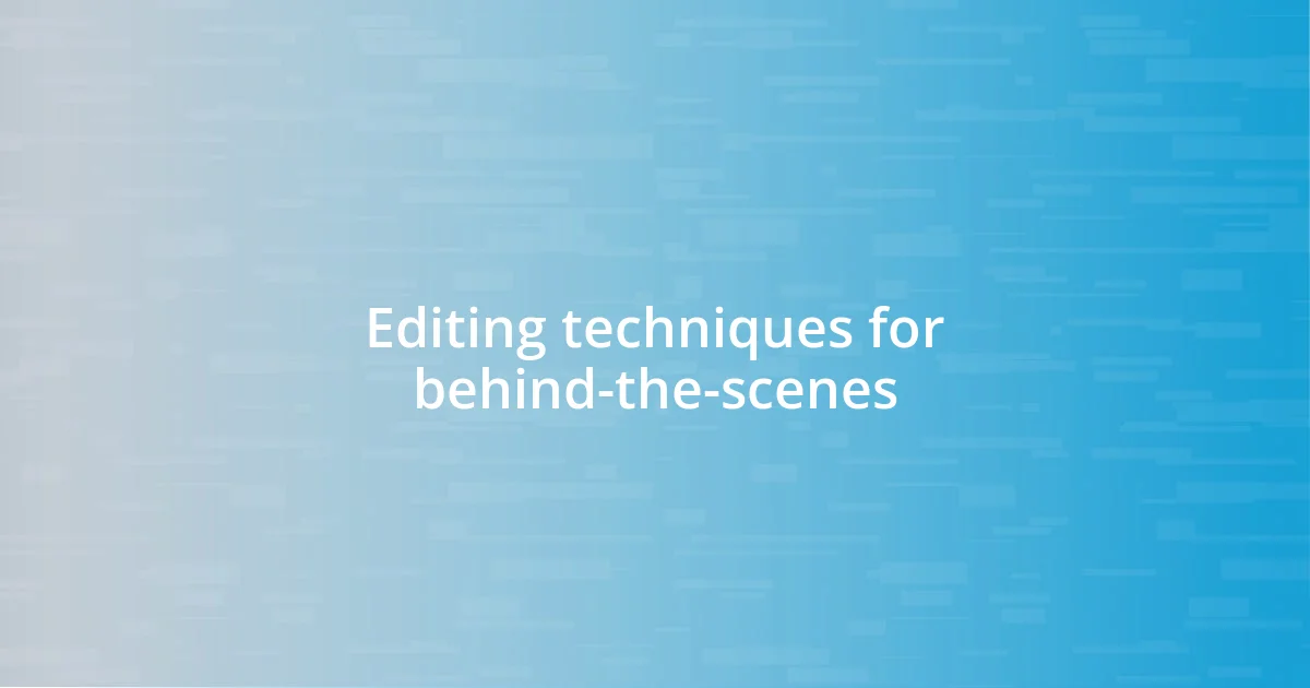 Editing techniques for behind-the-scenes