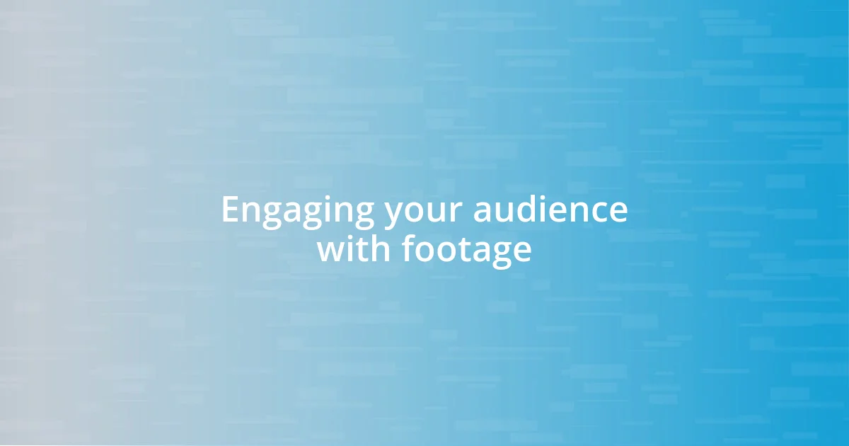 Engaging your audience with footage