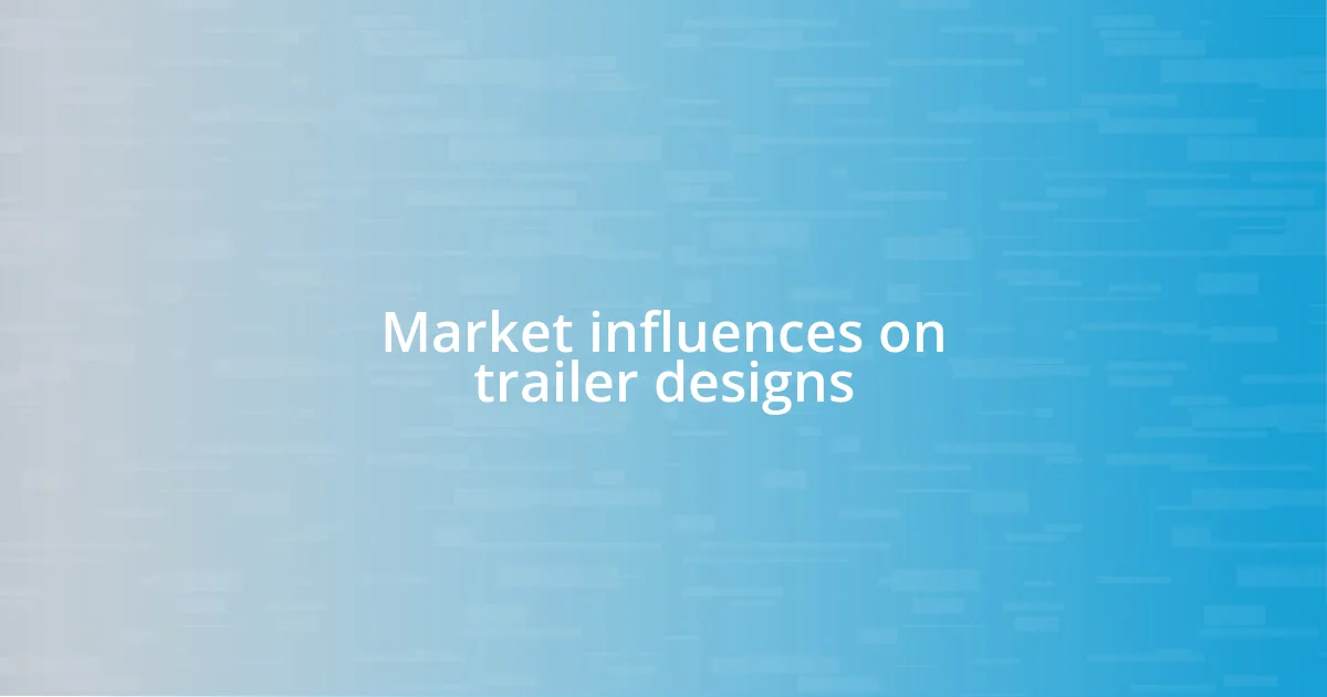 Market influences on trailer designs