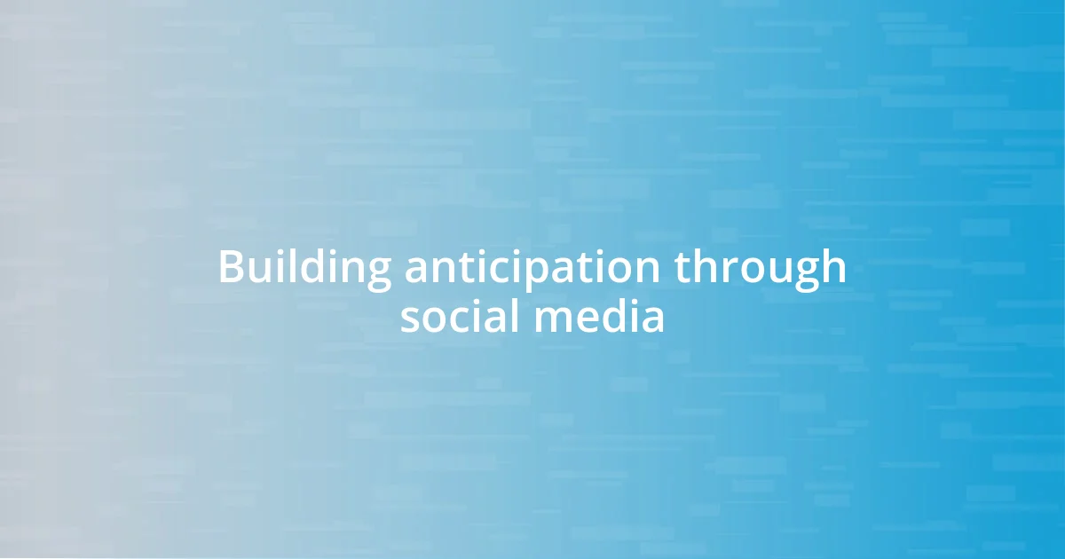 Building anticipation through social media