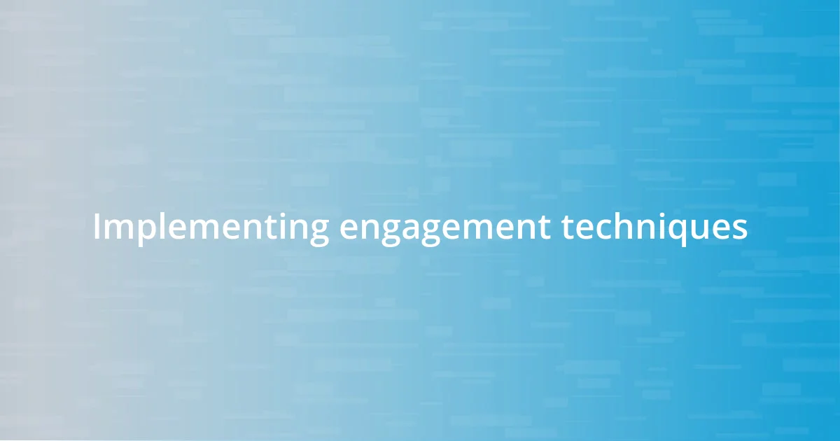 Implementing engagement techniques