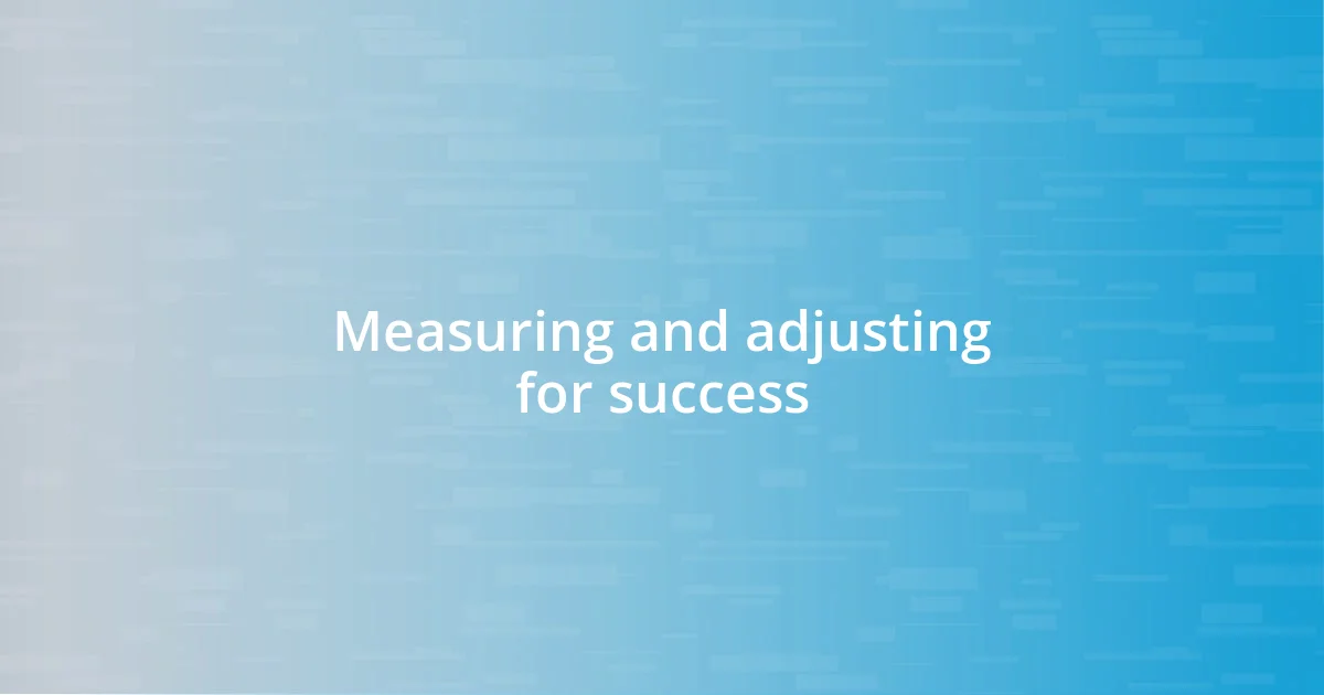 Measuring and adjusting for success