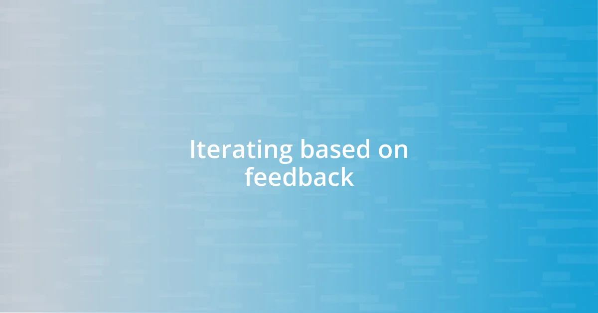 Iterating based on feedback