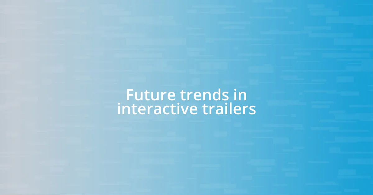 Future trends in interactive trailers