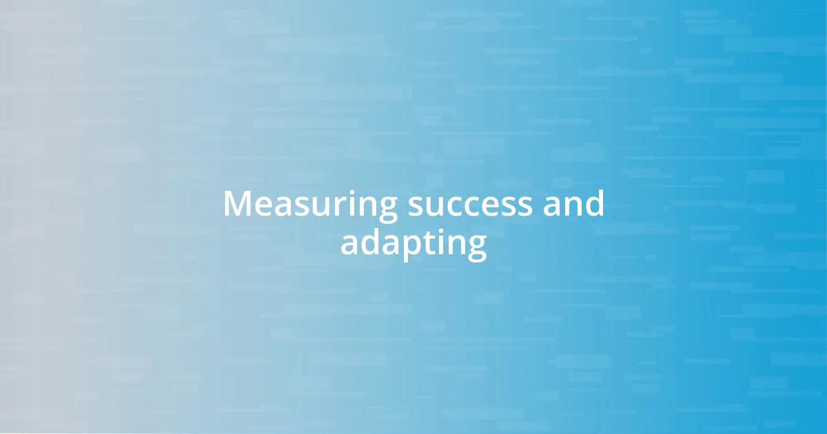 Measuring success and adapting