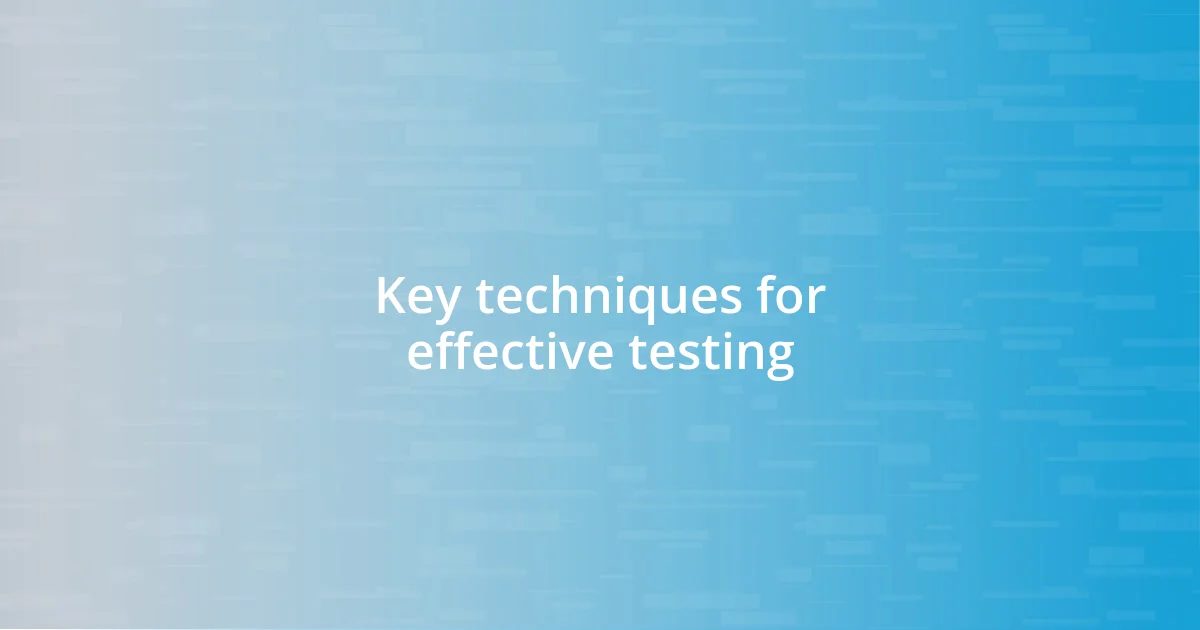 Key techniques for effective testing