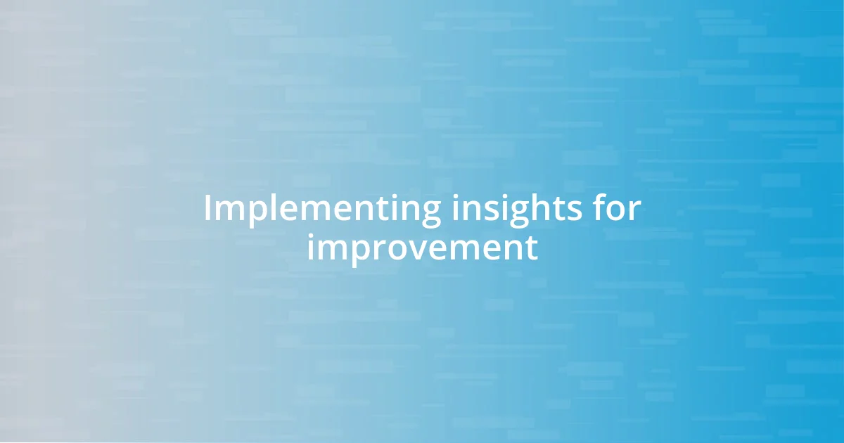 Implementing insights for improvement