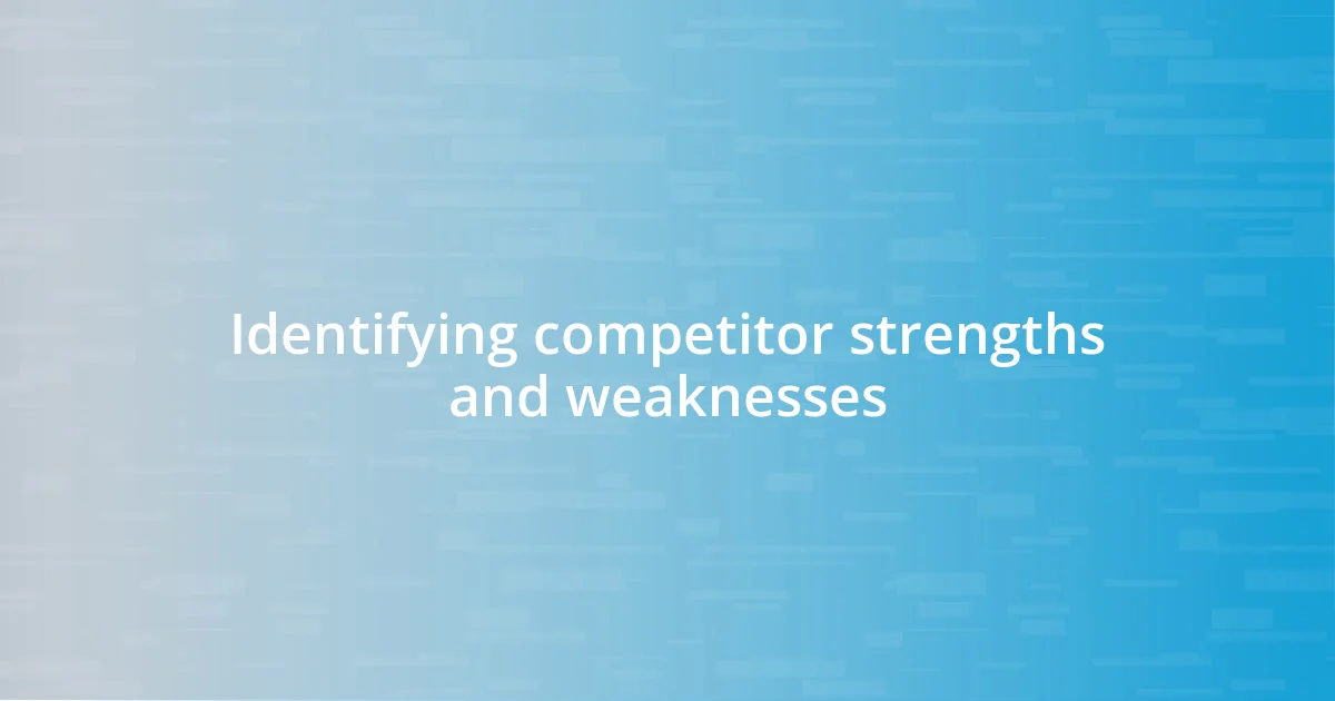 Identifying competitor strengths and weaknesses