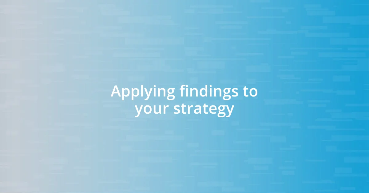 Applying findings to your strategy