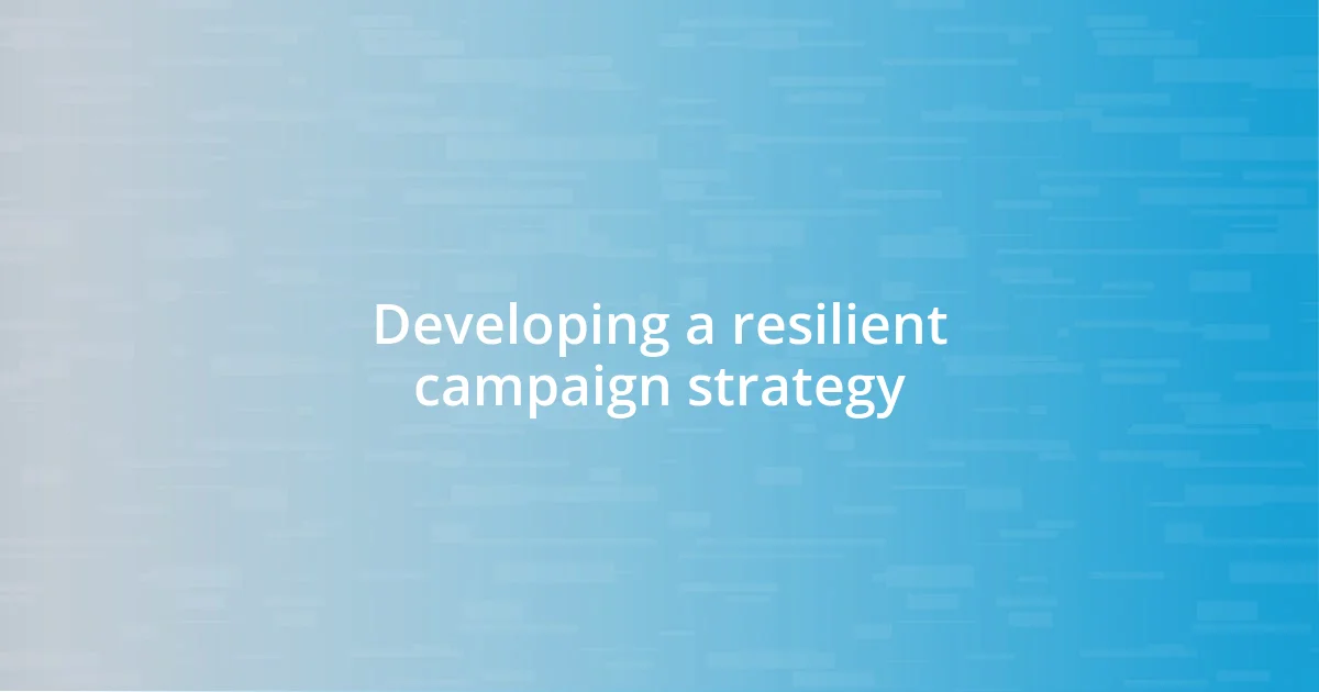 Developing a resilient campaign strategy