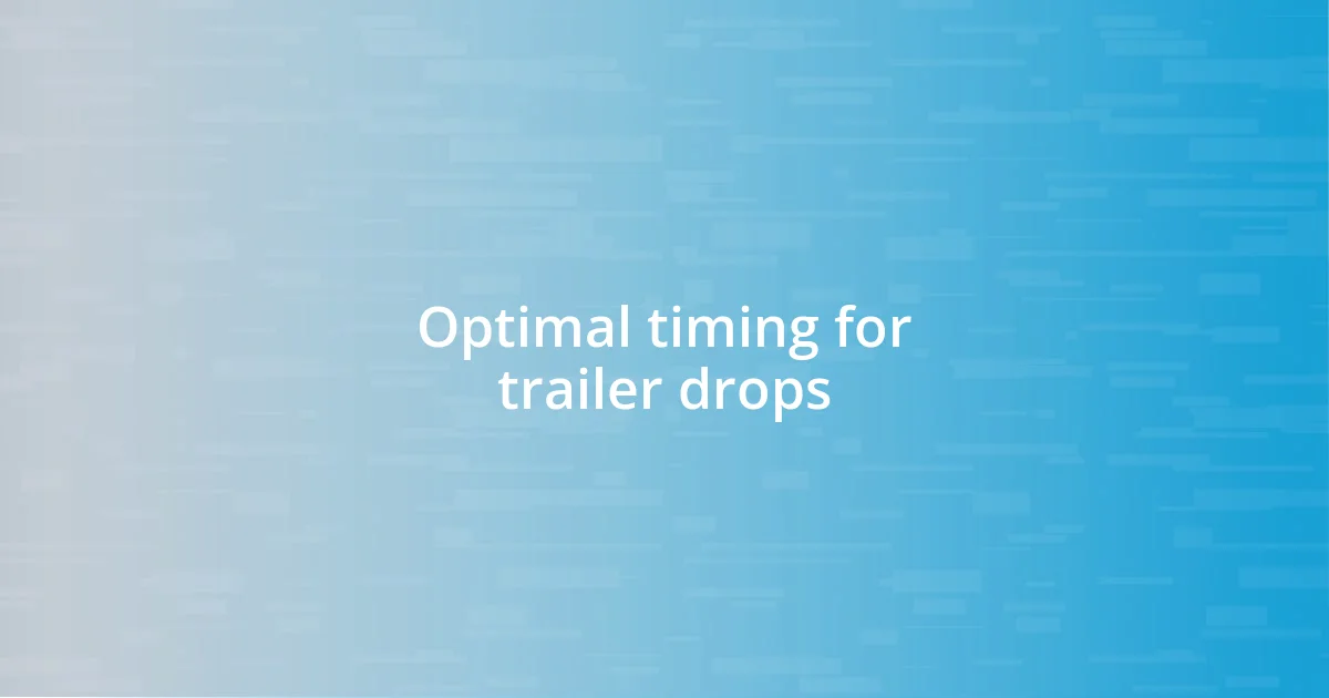 Optimal timing for trailer drops