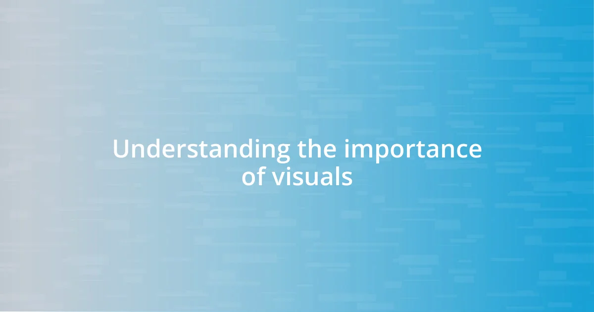 Understanding the importance of visuals