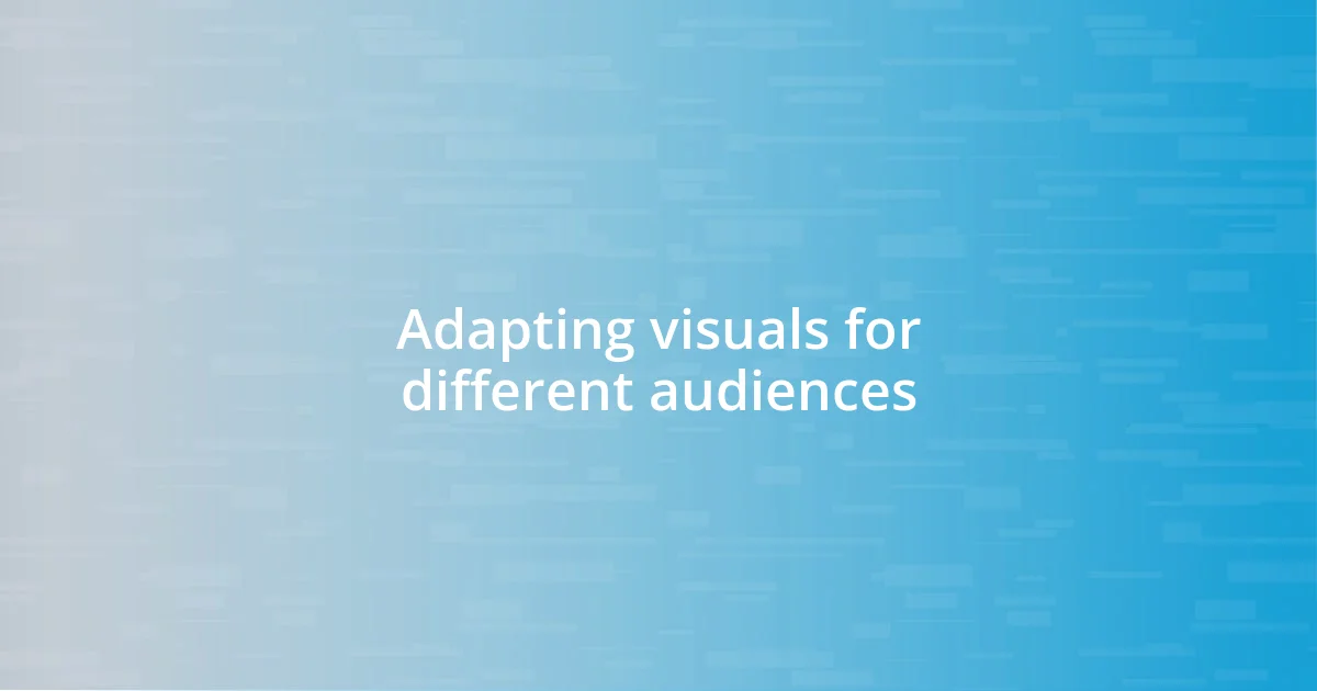 Adapting visuals for different audiences